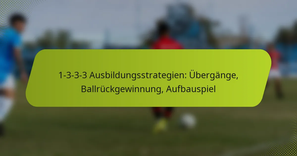featured-image-1-3-3-3-ausbildungsstrategien-ubergange-ballruckgewinnung-aufbauspiel