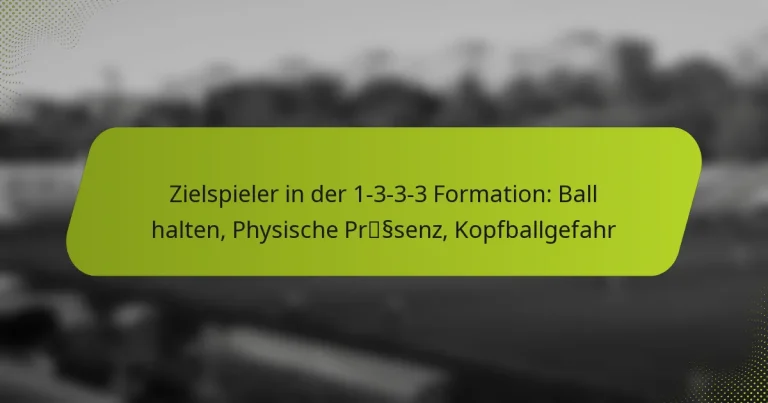 featured-image-zielspieler-in-der-1-3-3-3-formation-ball-halten-physische-prsssenz-kopfballgefahr