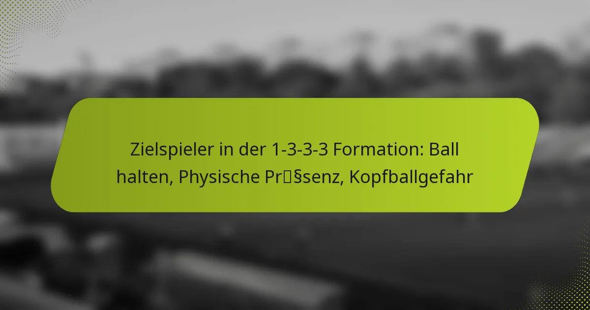 featured-image-zielspieler-in-der-1-3-3-3-formation-ball-halten-physische-prsssenz-kopfballgefahr