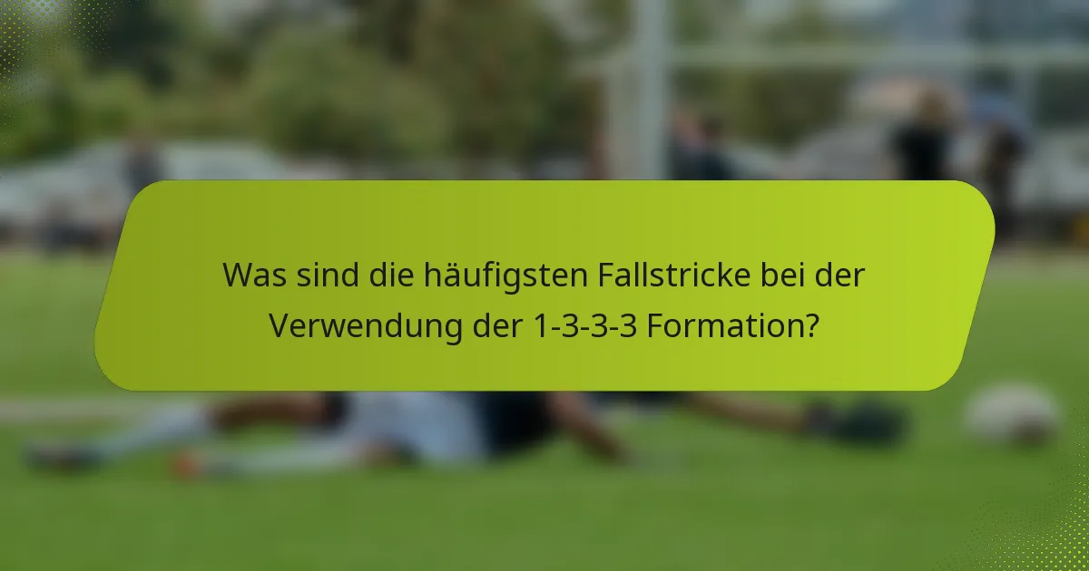 Was sind die häufigsten Fallstricke bei der Verwendung der 1-3-3-3 Formation?