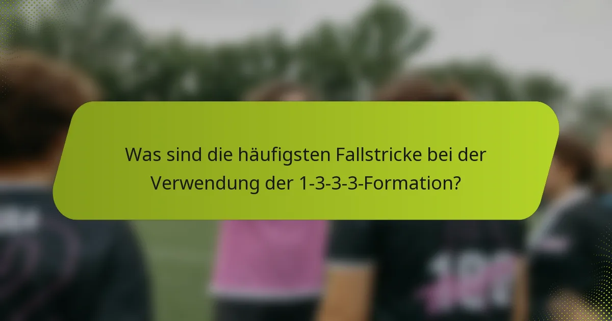 Was sind die häufigsten Fallstricke bei der Verwendung der 1-3-3-3-Formation?