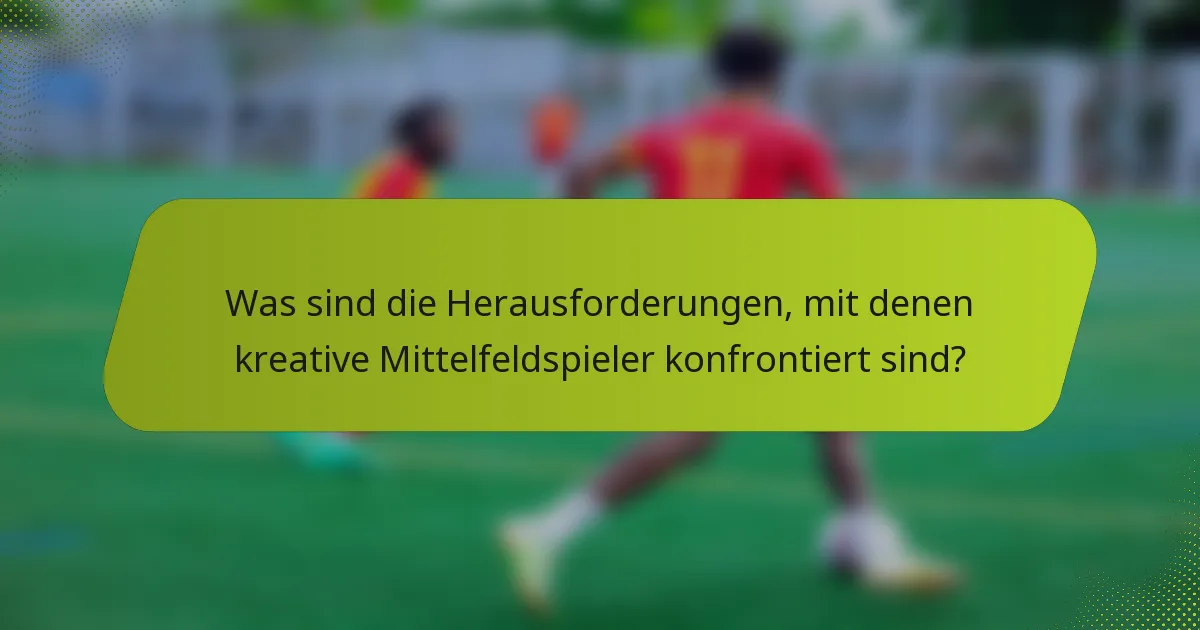 Was sind die Herausforderungen, mit denen kreative Mittelfeldspieler konfrontiert sind?