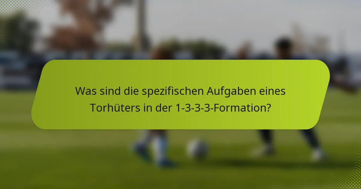 Was sind die spezifischen Aufgaben eines Torhüters in der 1-3-3-3-Formation?
