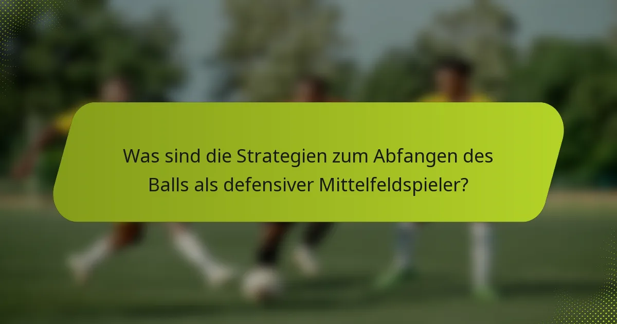 Was sind die Strategien zum Abfangen des Balls als defensiver Mittelfeldspieler?