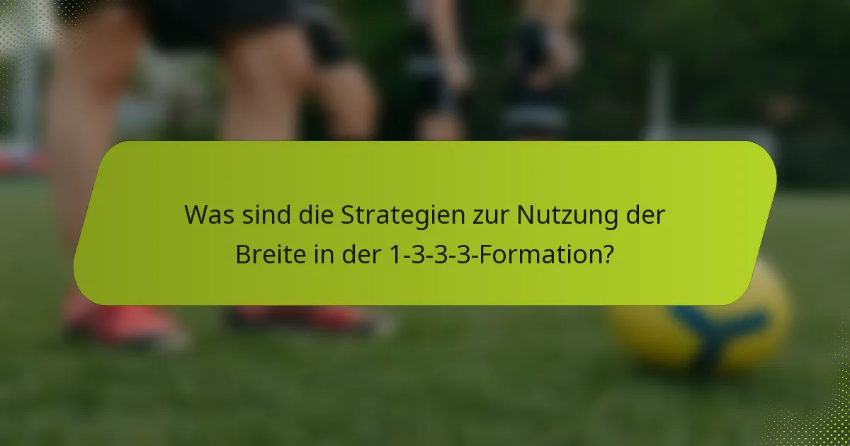 Was sind die Strategien zur Nutzung der Breite in der 1-3-3-3-Formation?
