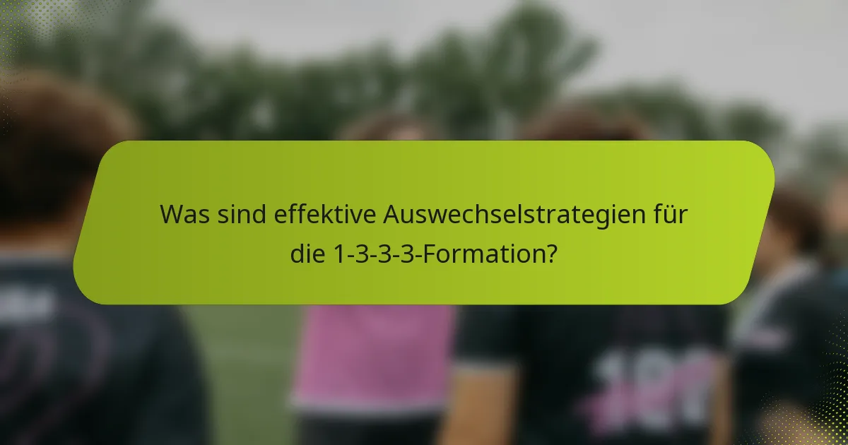 Was sind effektive Auswechselstrategien für die 1-3-3-3-Formation?