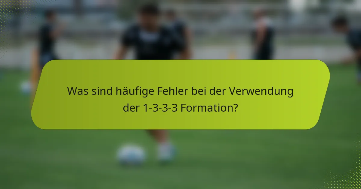 Was sind häufige Fehler bei der Verwendung der 1-3-3-3 Formation?