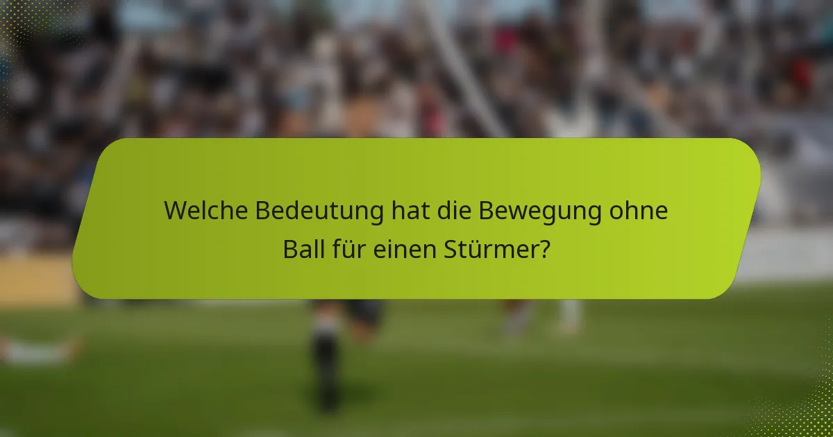 Welche Bedeutung hat die Bewegung ohne Ball für einen Stürmer?