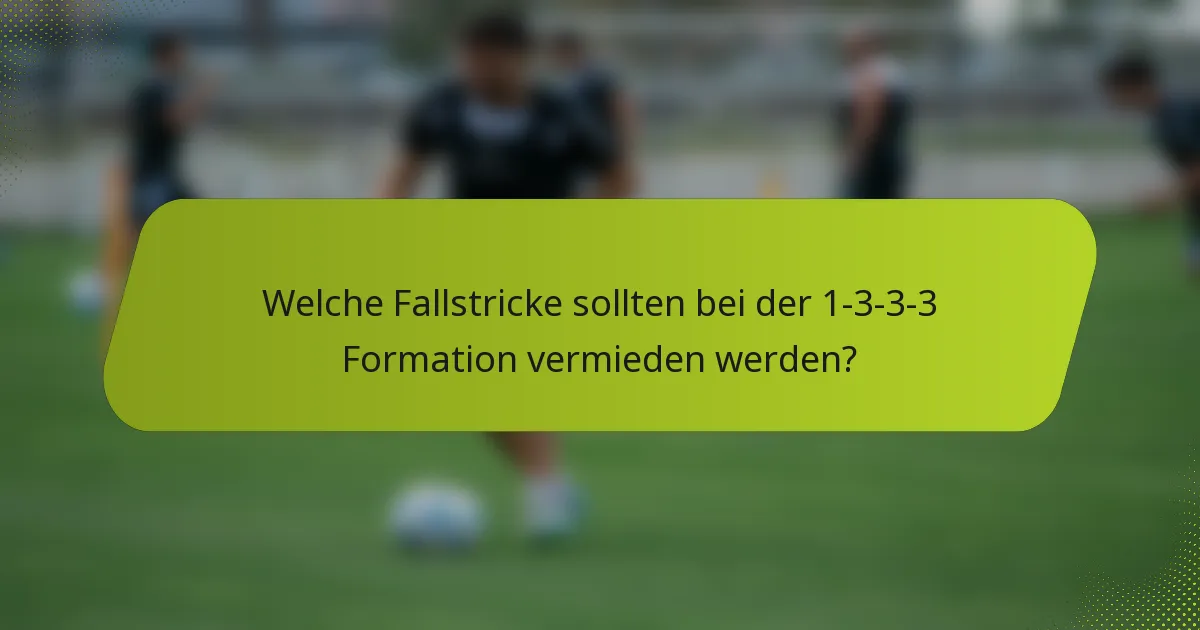 Welche Fallstricke sollten bei der 1-3-3-3 Formation vermieden werden?