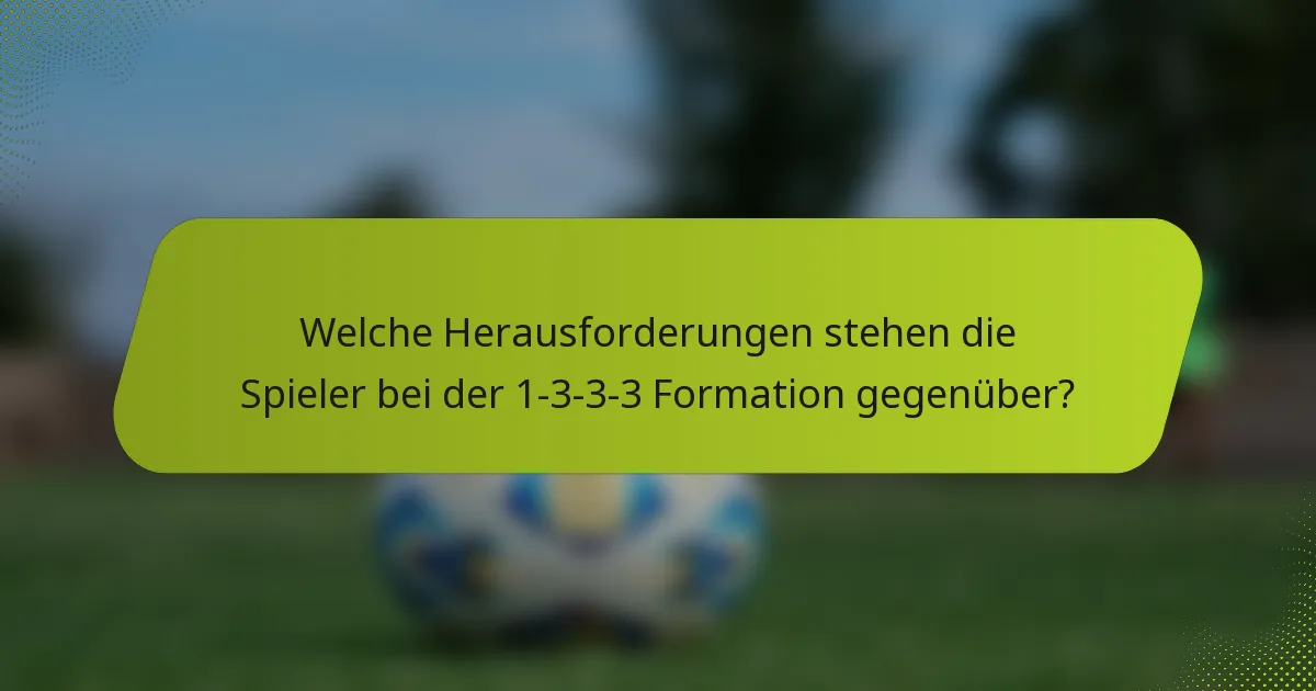 Welche Herausforderungen stehen die Spieler bei der 1-3-3-3 Formation gegenüber?