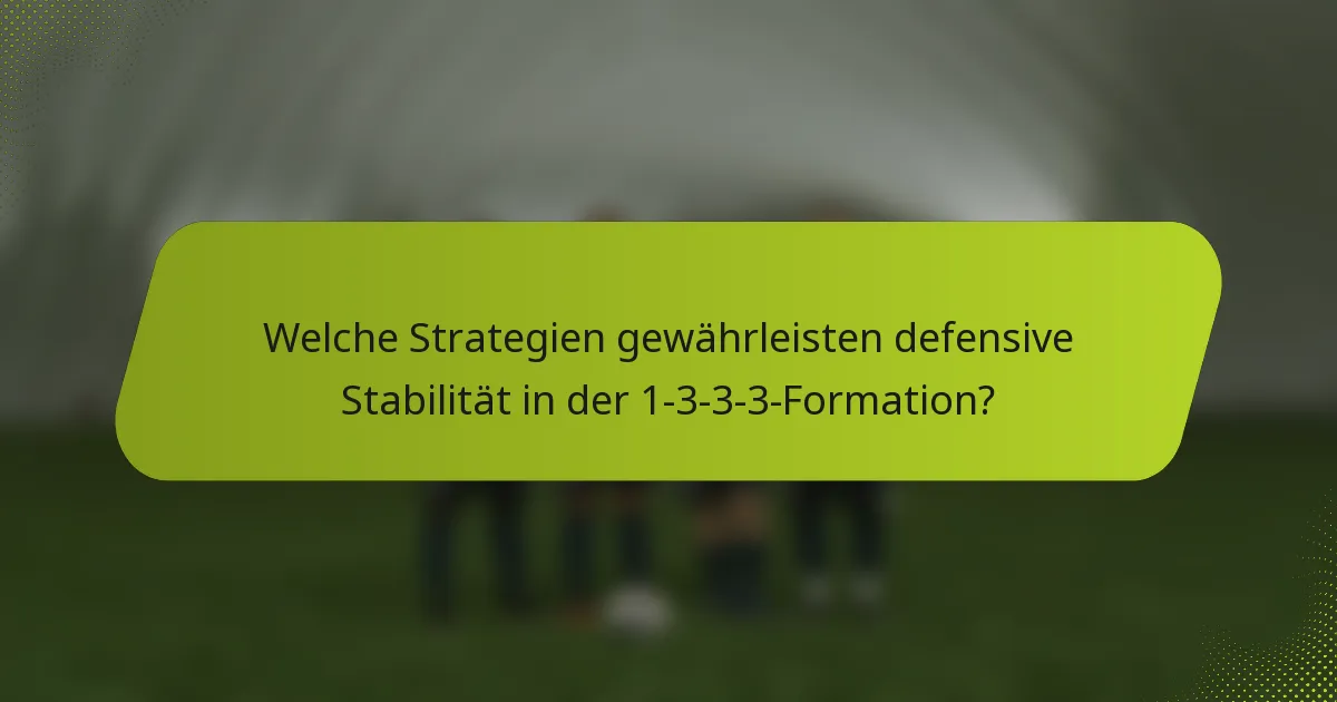 Welche Strategien gewährleisten defensive Stabilität in der 1-3-3-3-Formation?