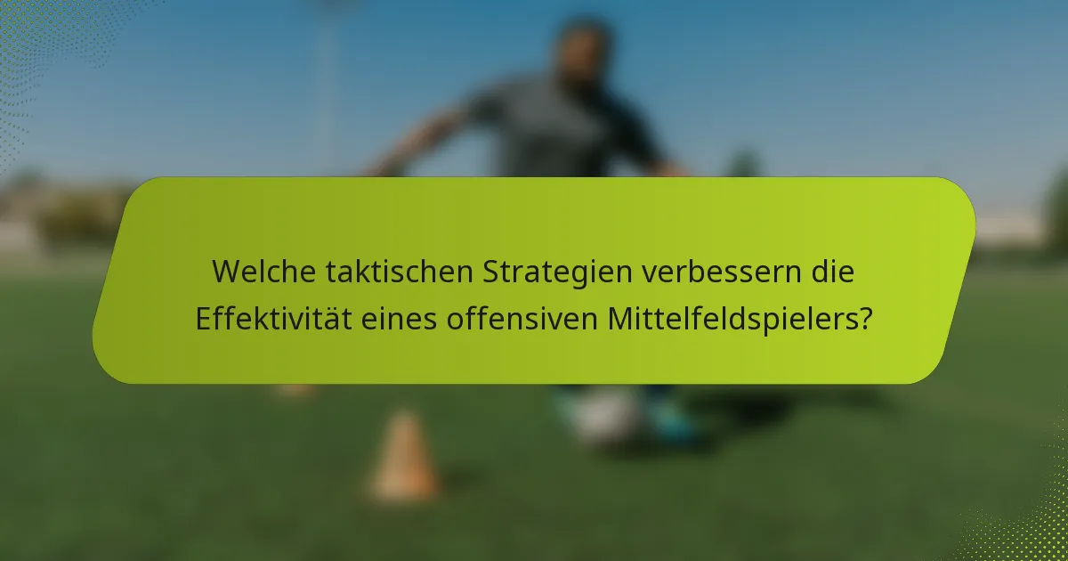 Welche taktischen Strategien verbessern die Effektivität eines offensiven Mittelfeldspielers?