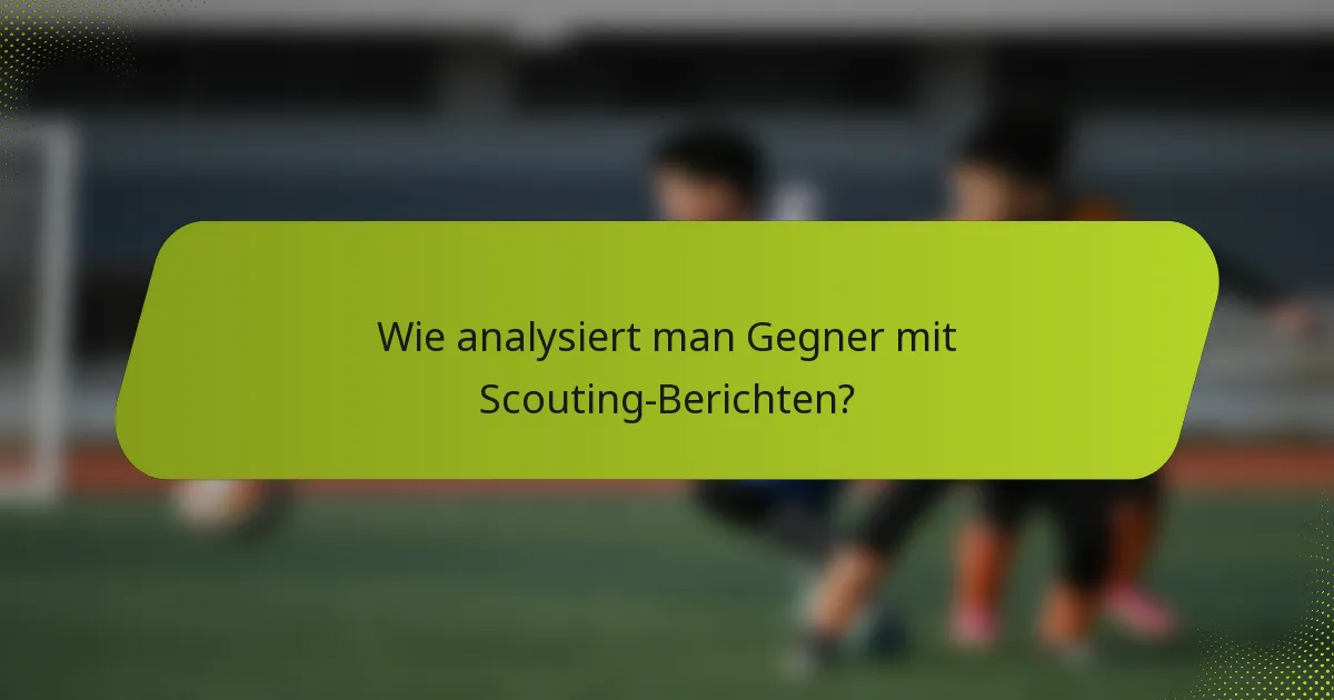 Wie analysiert man Gegner mit Scouting-Berichten?
