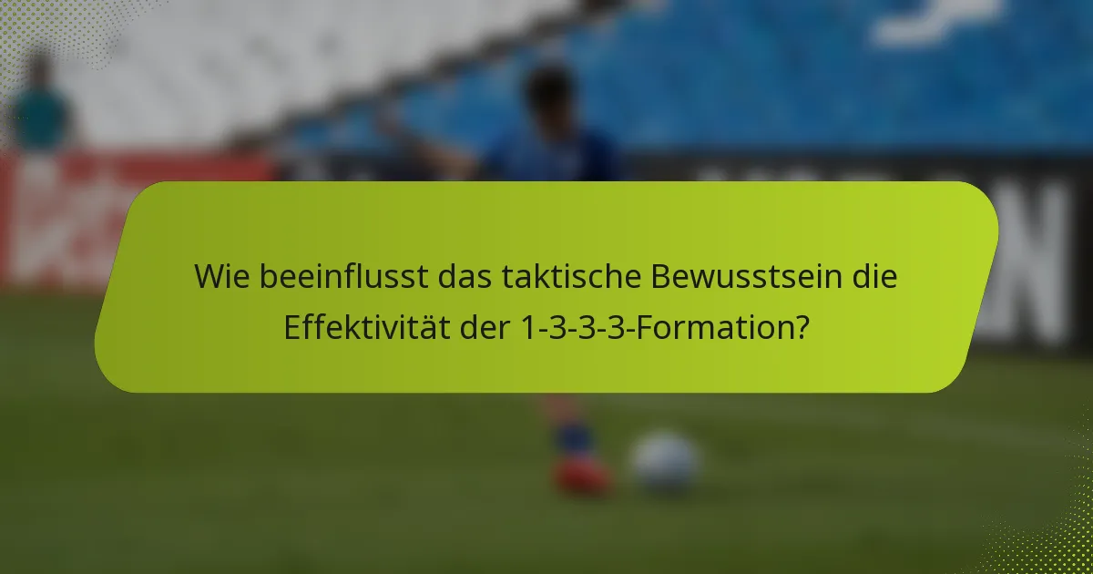 Wie beeinflusst das taktische Bewusstsein die Effektivität der 1-3-3-3-Formation?