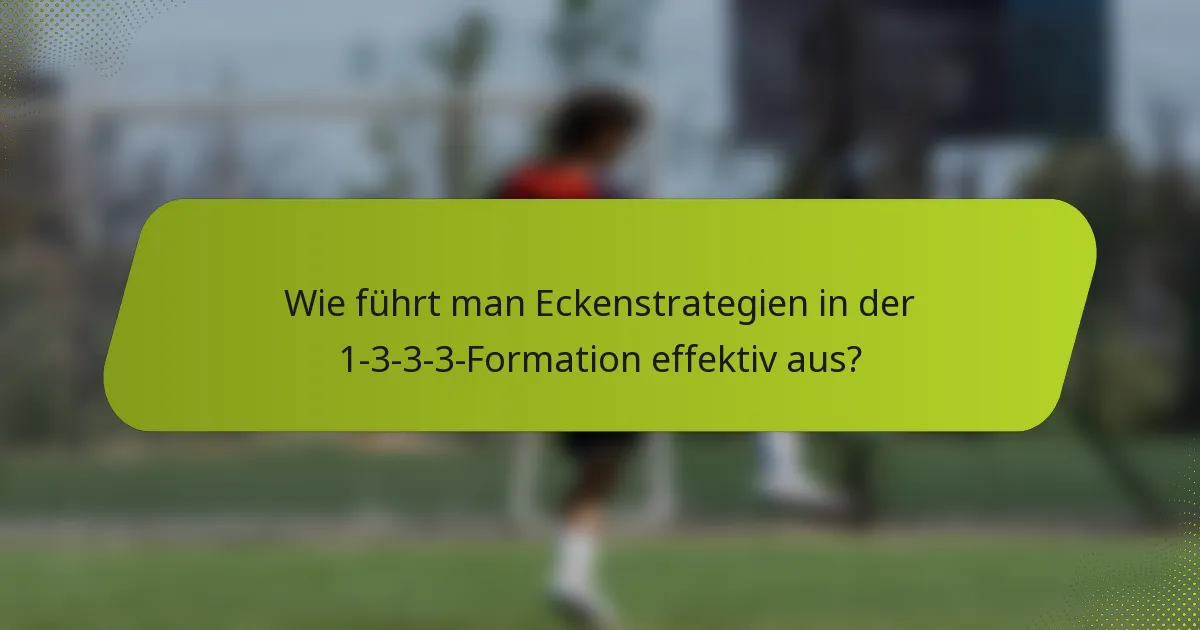 Wie führt man Eckenstrategien in der 1-3-3-3-Formation effektiv aus?