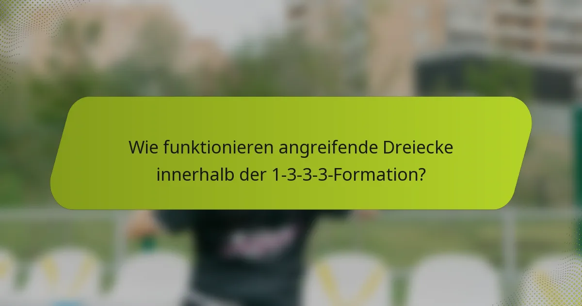Wie funktionieren angreifende Dreiecke innerhalb der 1-3-3-3-Formation?