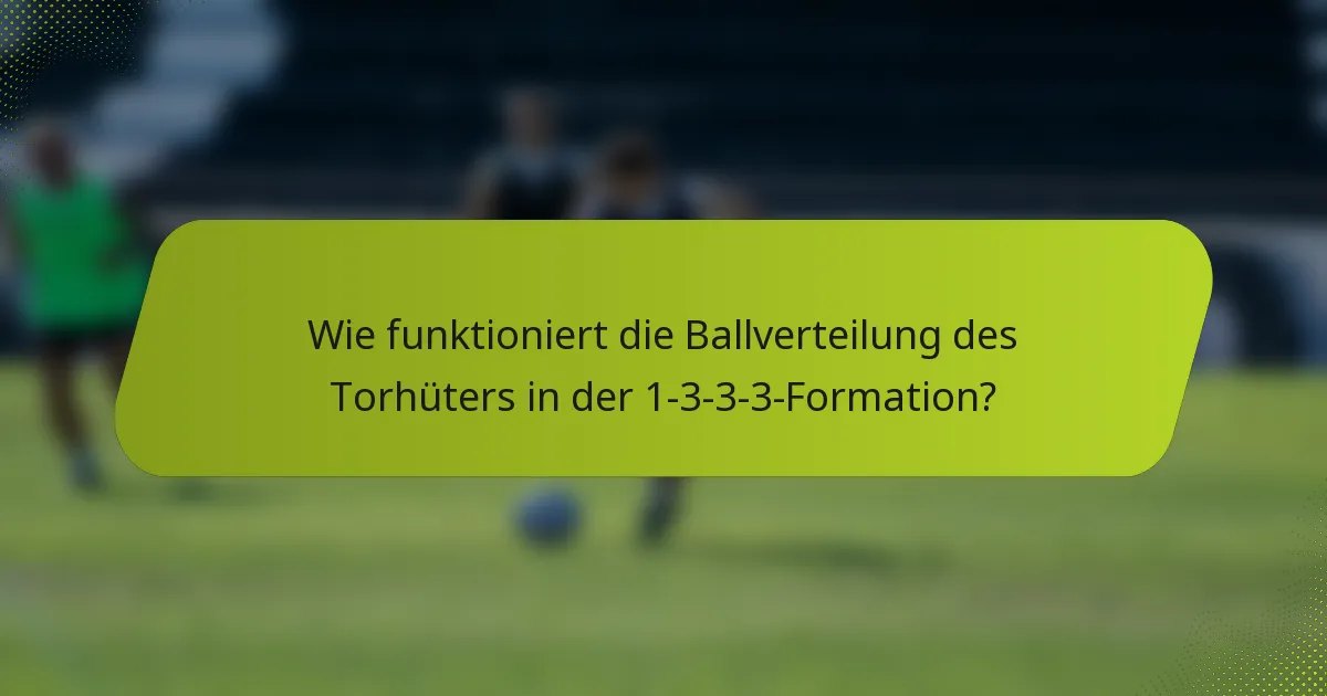 Wie funktioniert die Ballverteilung des Torhüters in der 1-3-3-3-Formation?