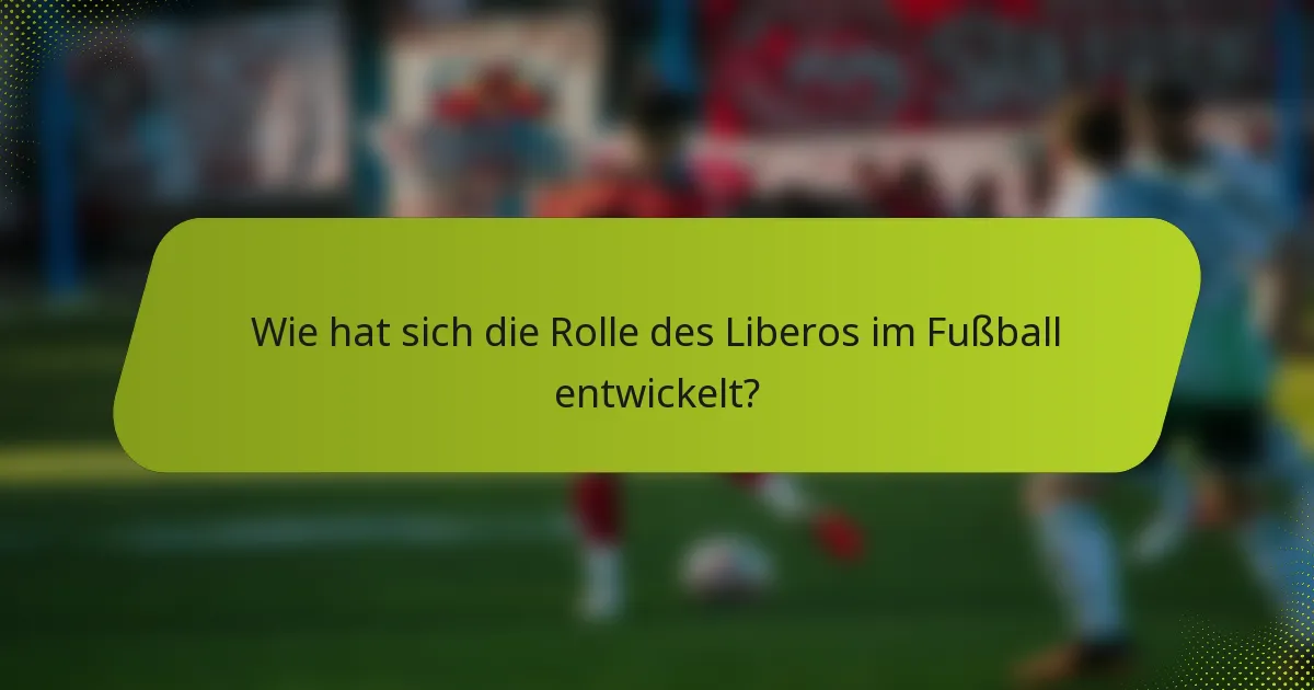 Wie hat sich die Rolle des Liberos im Fußball entwickelt?