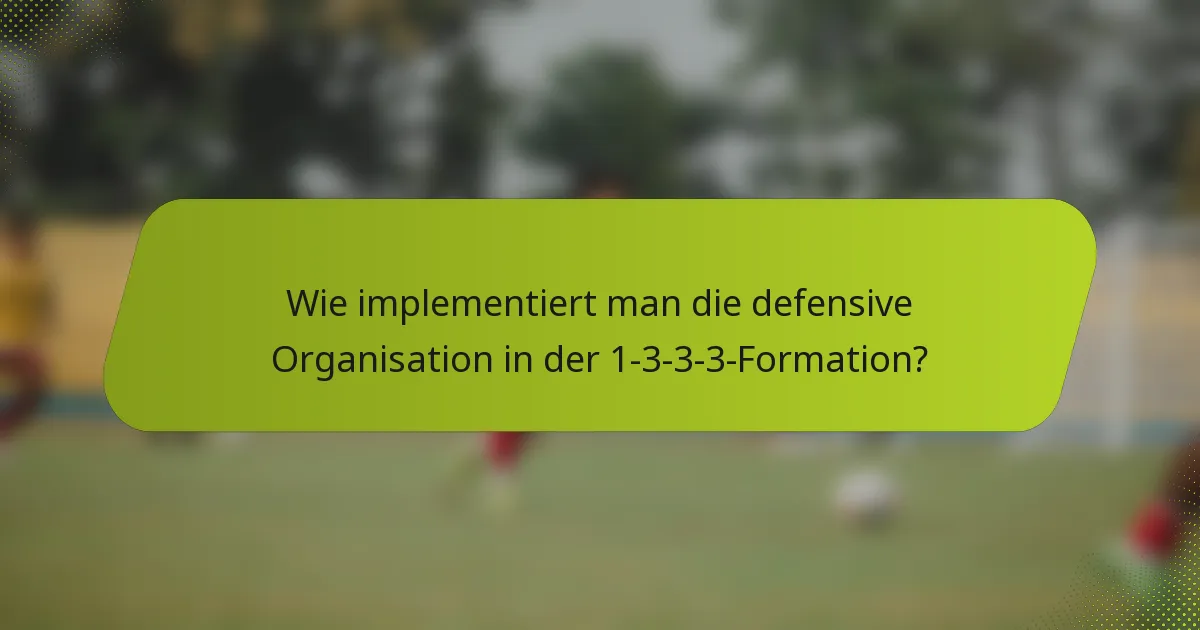 Wie implementiert man die defensive Organisation in der 1-3-3-3-Formation?