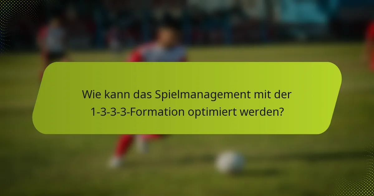Wie kann das Spielmanagement mit der 1-3-3-3-Formation optimiert werden?
