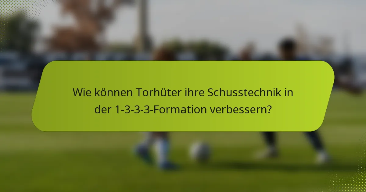 Wie können Torhüter ihre Schusstechnik in der 1-3-3-3-Formation verbessern?