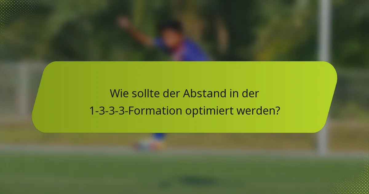 Wie sollte der Abstand in der 1-3-3-3-Formation optimiert werden?