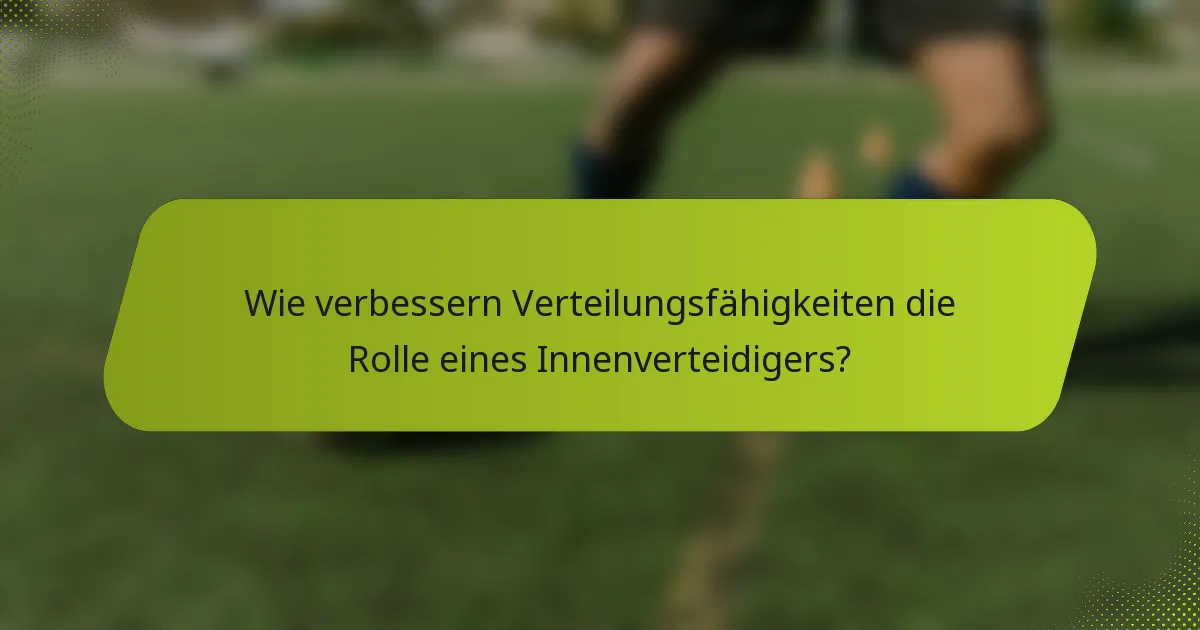 Wie verbessern Verteilungsfähigkeiten die Rolle eines Innenverteidigers?
